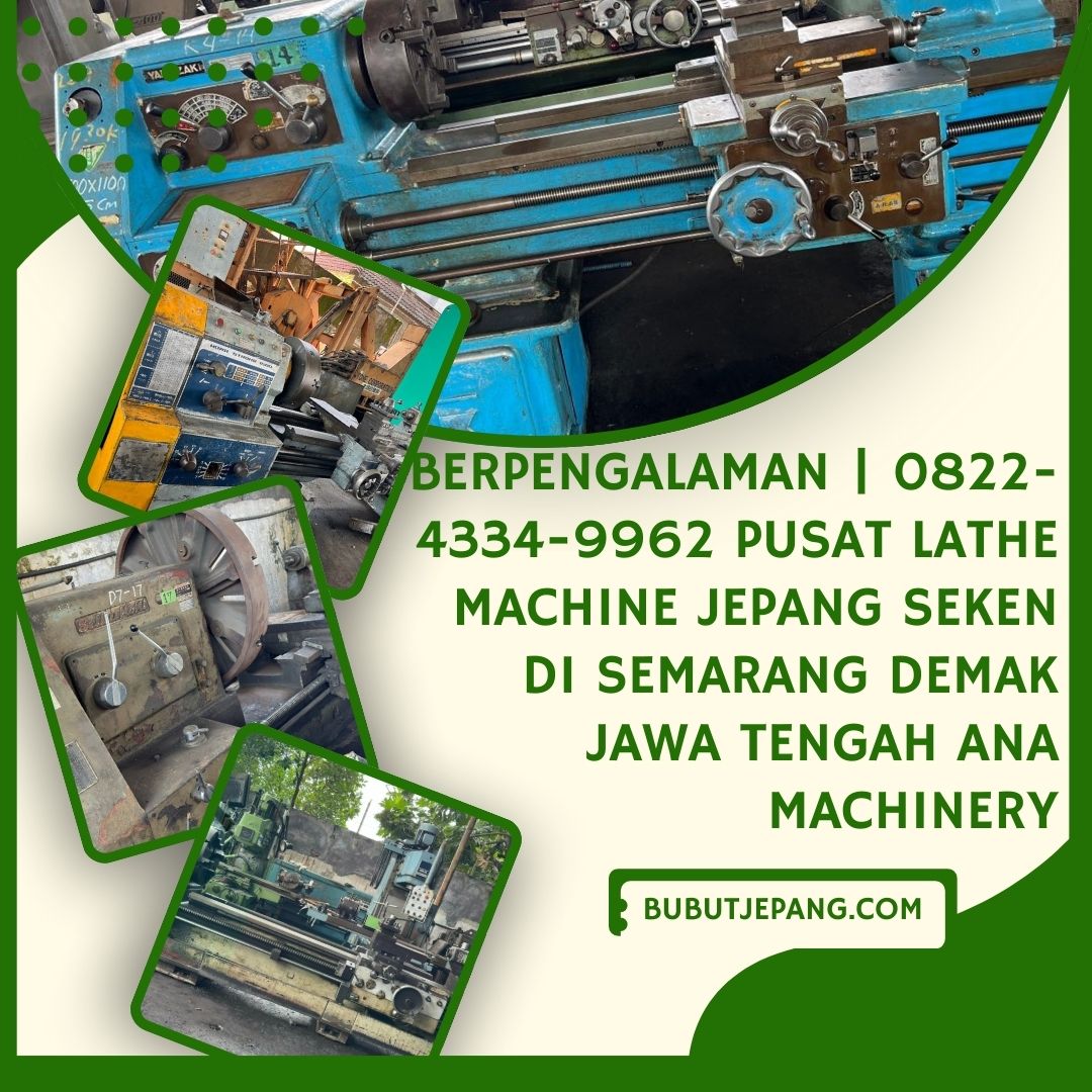 BERPENGALAMAN | 0822-4334-9962 Pusat Lathe Machine Jepang Seken di Semarang Demak Jawa Tengah Ana Machinery